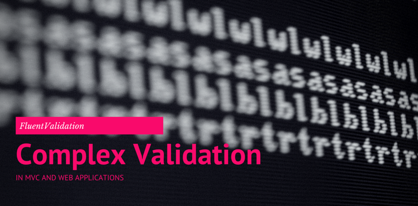 Complex validation in MVC and web apps, using FluentValidation